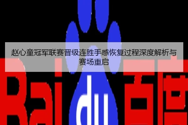 赵心童冠军联赛晋级连胜手感恢复过程深度解析与赛场重启