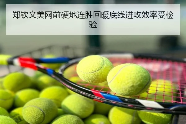 郑钦文美网前硬地连胜回暖底线进攻效率受检验